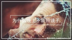 为什么晚上不能照镜子,可能会吓到自己(